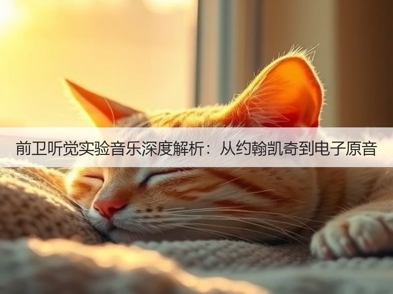 前卫听觉实验音乐深度解析：从约翰凯奇到电子原音