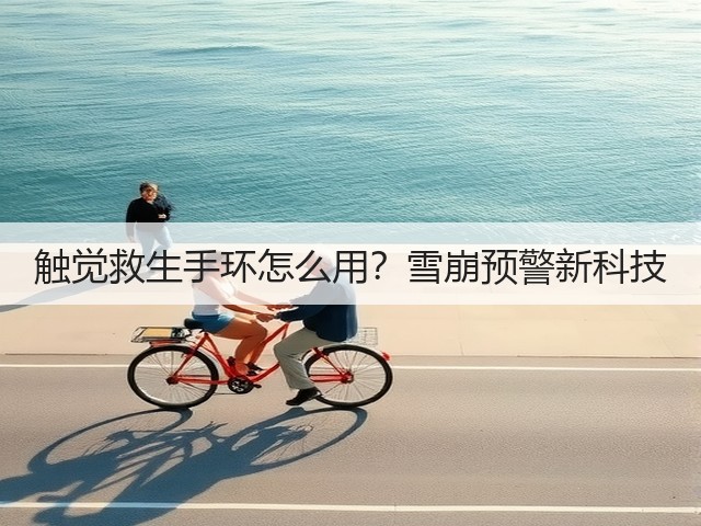 触觉救生手环怎么用?雪崩预警新科技(图2) 触觉救生手环怎么用?雪崩预警新科技(图2)