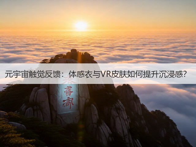 元宇宙触觉反馈:体感衣与VR皮肤如何提升沉浸感?(图3) 元宇宙触觉反馈:体感衣与VR皮肤如何提升沉浸感?(图3)