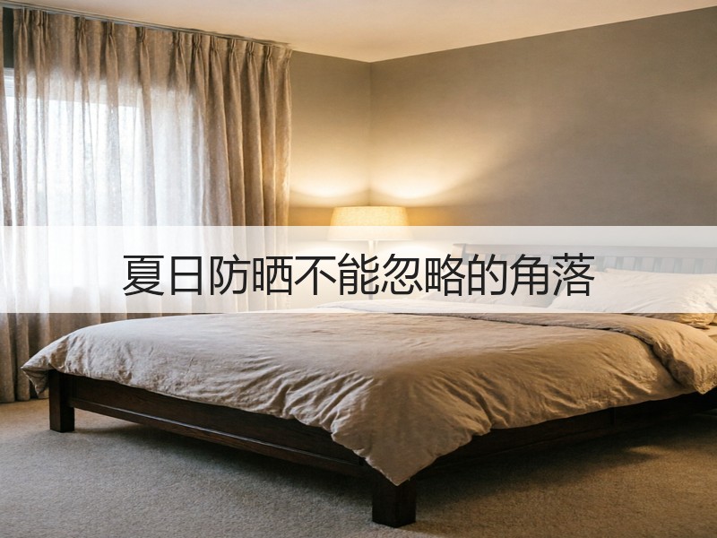 夏日防晒不能忽略的角落