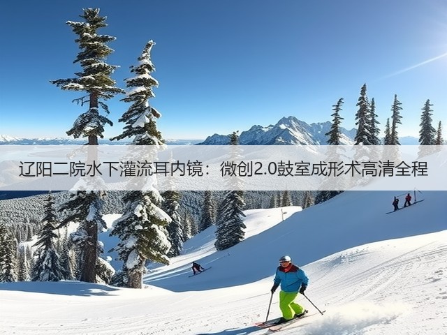 辽阳二院水下灌流耳内镜:微创2.0鼓室成形术高清全程(图1) 辽阳二院水下灌流耳内镜:微创2.0鼓室成形术高清全程(图1)