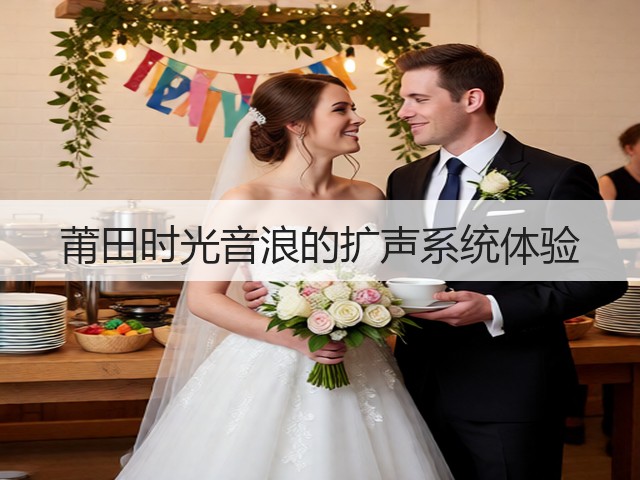 莆田时光音浪的扩声系统体验(图1)