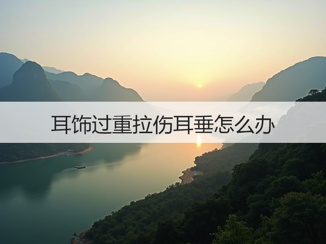耳饰过重拉伤耳垂怎么办(图2)
