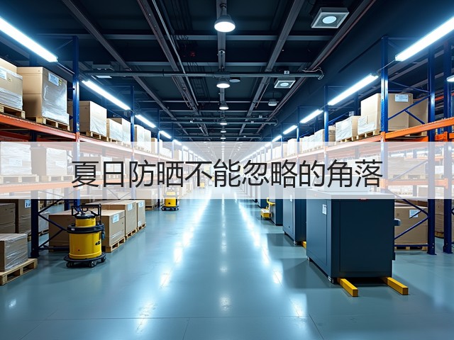 夏日防晒不能忽略的角落(图2) 夏日防晒不能忽略的角落(图2)