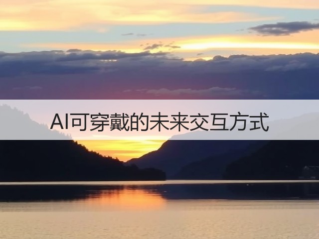 AI可穿戴的未来交互方式(图2) AI可穿戴的未来交互方式(图2)