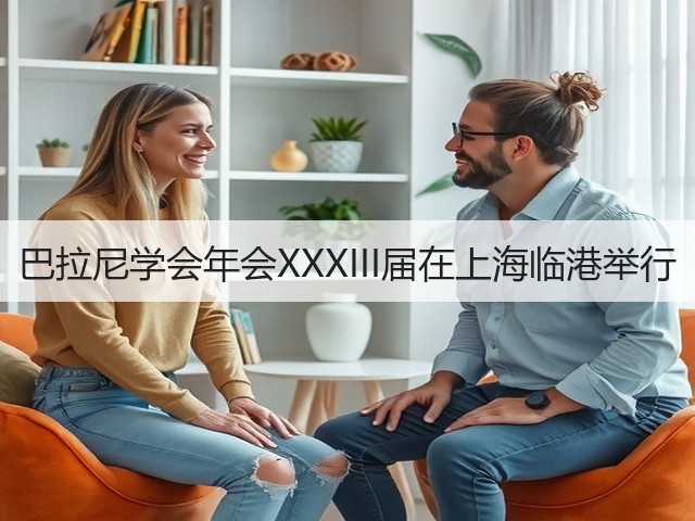 巴拉尼学会年会XXXIII届在上海临港举行(图3) 巴拉尼学会年会XXXIII届在上海临港举行(图3)