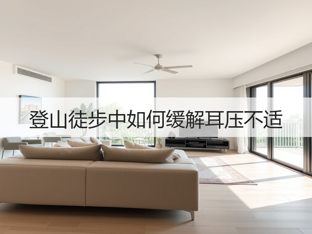 登山徒步中如何缓解耳压不适(图2) 登山徒步中如何缓解耳压不适(图2)