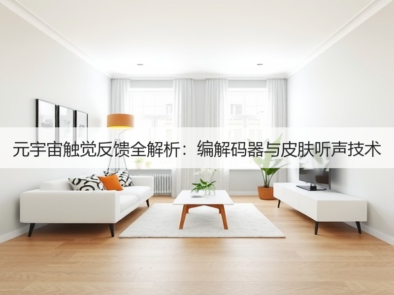 元宇宙触觉反馈全解析：编解码器与皮肤听声技术