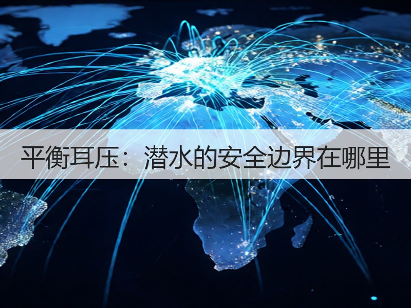 平衡耳压：潜水的安全边界在哪里