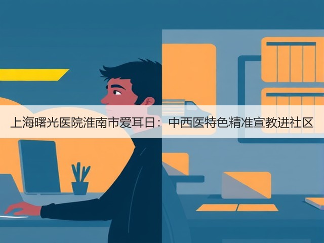 上海曙光医院淮南市爱耳日:中西医特色精准宣教进社区(图2) 上海曙光医院淮南市爱耳日:中西医特色精准宣教进社区(图2)