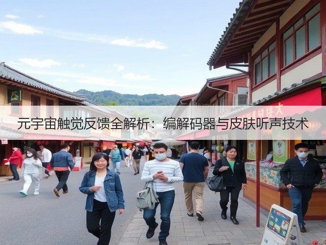 元宇宙触觉反馈全解析:编解码器与皮肤听声技术(图1) 元宇宙触觉反馈全解析:编解码器与皮肤听声技术(图1)