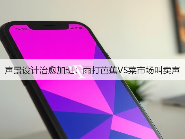 声景设计治愈加班:雨打芭蕉VS菜市场叫卖声(图2) 声景设计治愈加班:雨打芭蕉VS菜市场叫卖声(图2)