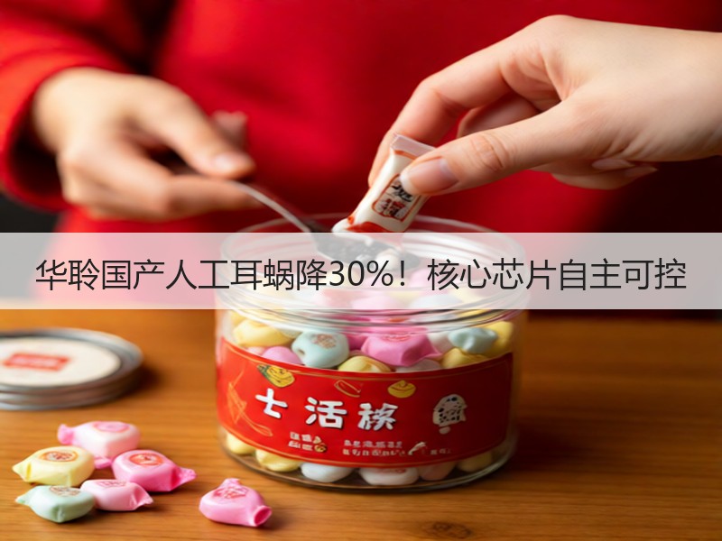 华聆国产人工耳蜗降30%！核心芯片自主可控