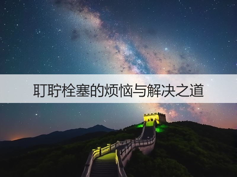 耵聍栓塞的烦恼与解决之道