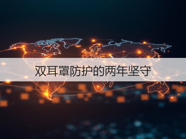 双耳罩防护的两年坚守(图1) 双耳罩防护的两年坚守(图1)
