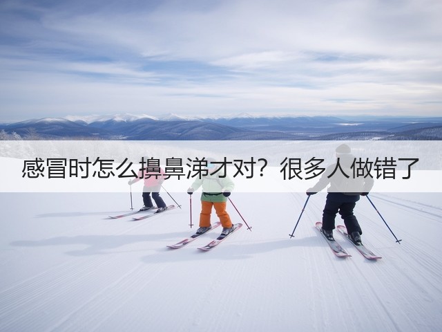 感冒时怎么擤鼻涕才对?很多人做错了(图2) 感冒时怎么擤鼻涕才对?很多人做错了(图2)