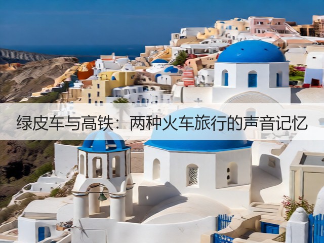 绿皮车与高铁:两种火车旅行的声音记忆(图3) 绿皮车与高铁:两种火车旅行的声音记忆(图3)