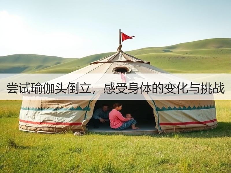 尝试瑜伽头倒立，感受身体的变化与挑战
