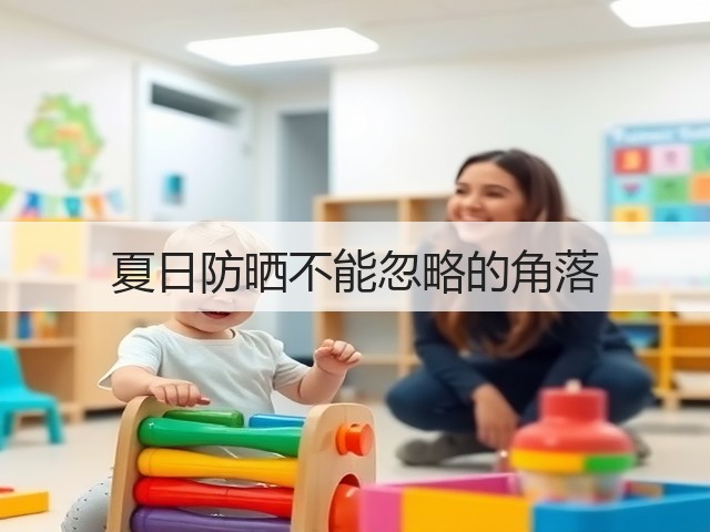 夏日防晒不能忽略的角落(图3) 夏日防晒不能忽略的角落(图3)