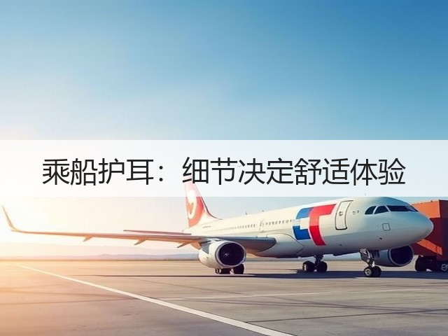 乘船护耳:细节决定舒适体验(图3) 乘船护耳:细节决定舒适体验(图3)