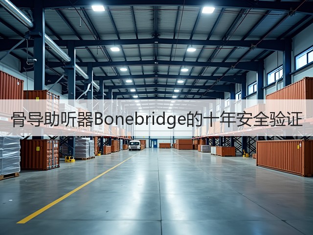 骨导助听器Bonebridge的十年安全验证(图1)