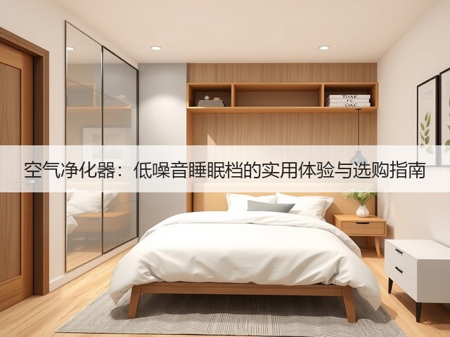空气净化器:低噪音睡眠档的实用体验与选购指南(图3) 空气净化器:低噪音睡眠档的实用体验与选购指南(图3)