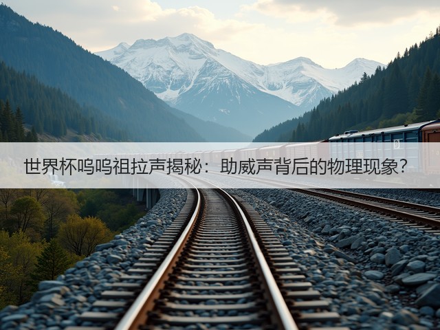 世界杯呜呜祖拉声揭秘:助威声背后的物理现象?(图1) 世界杯呜呜祖拉声揭秘:助威声背后的物理现象?(图1)