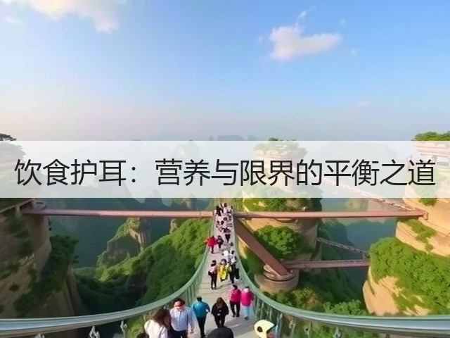 饮食护耳:营养与限界的平衡之道(图2) 饮食护耳:营养与限界的平衡之道(图2)